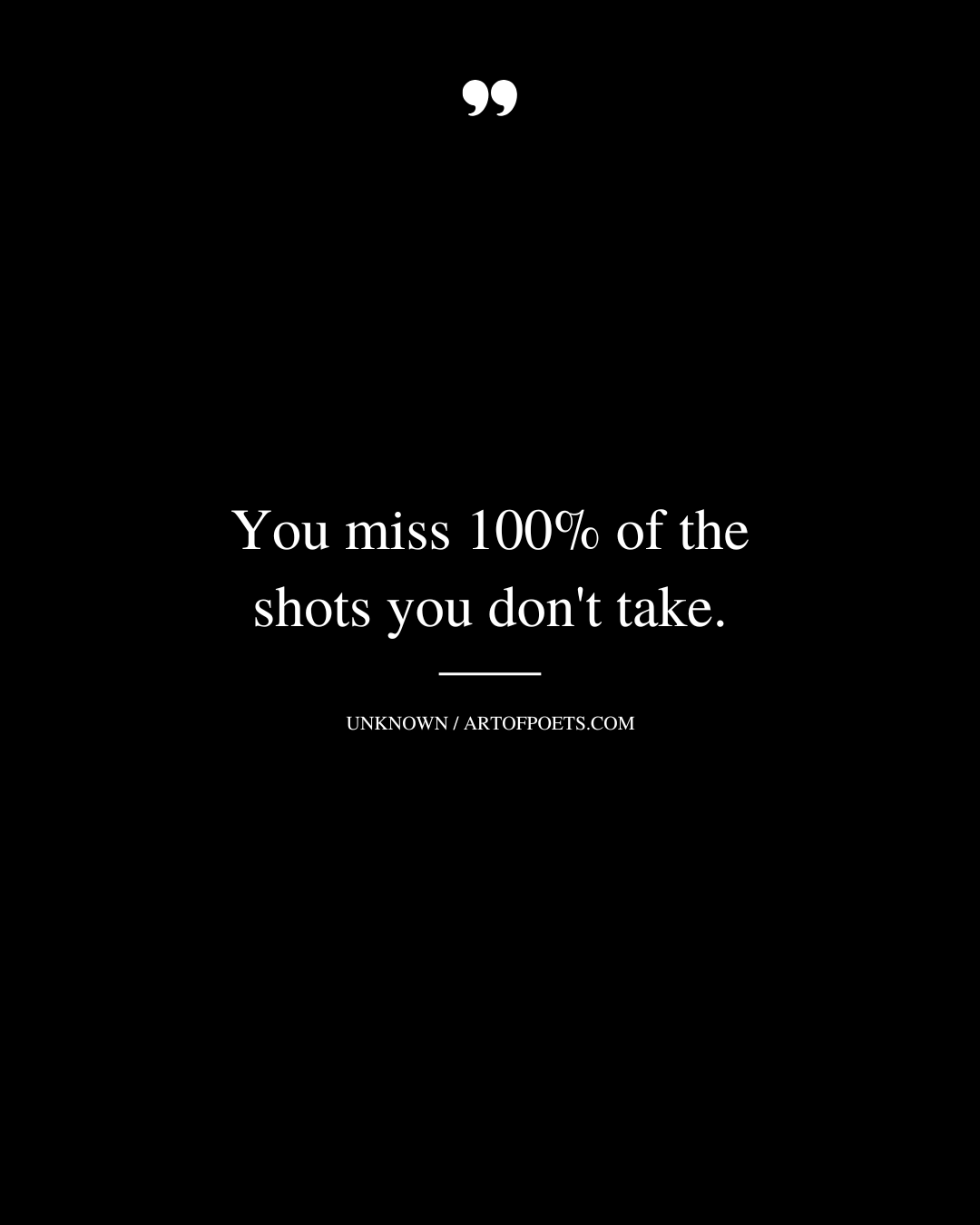 You miss 100 of the shots you dont take