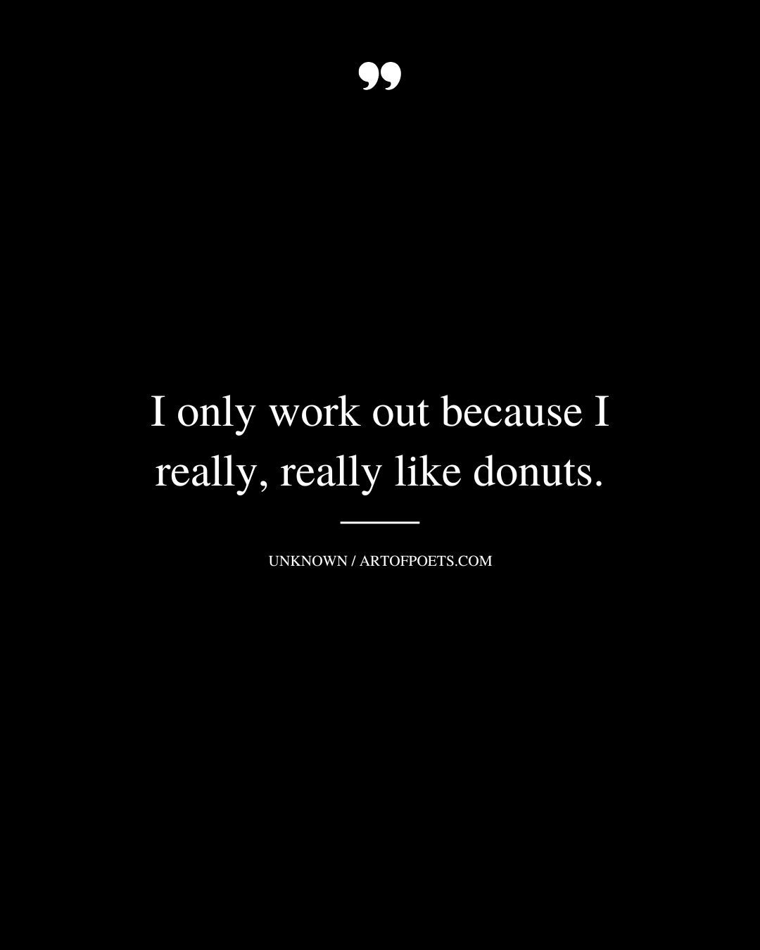 I only work out because I really really like donuts