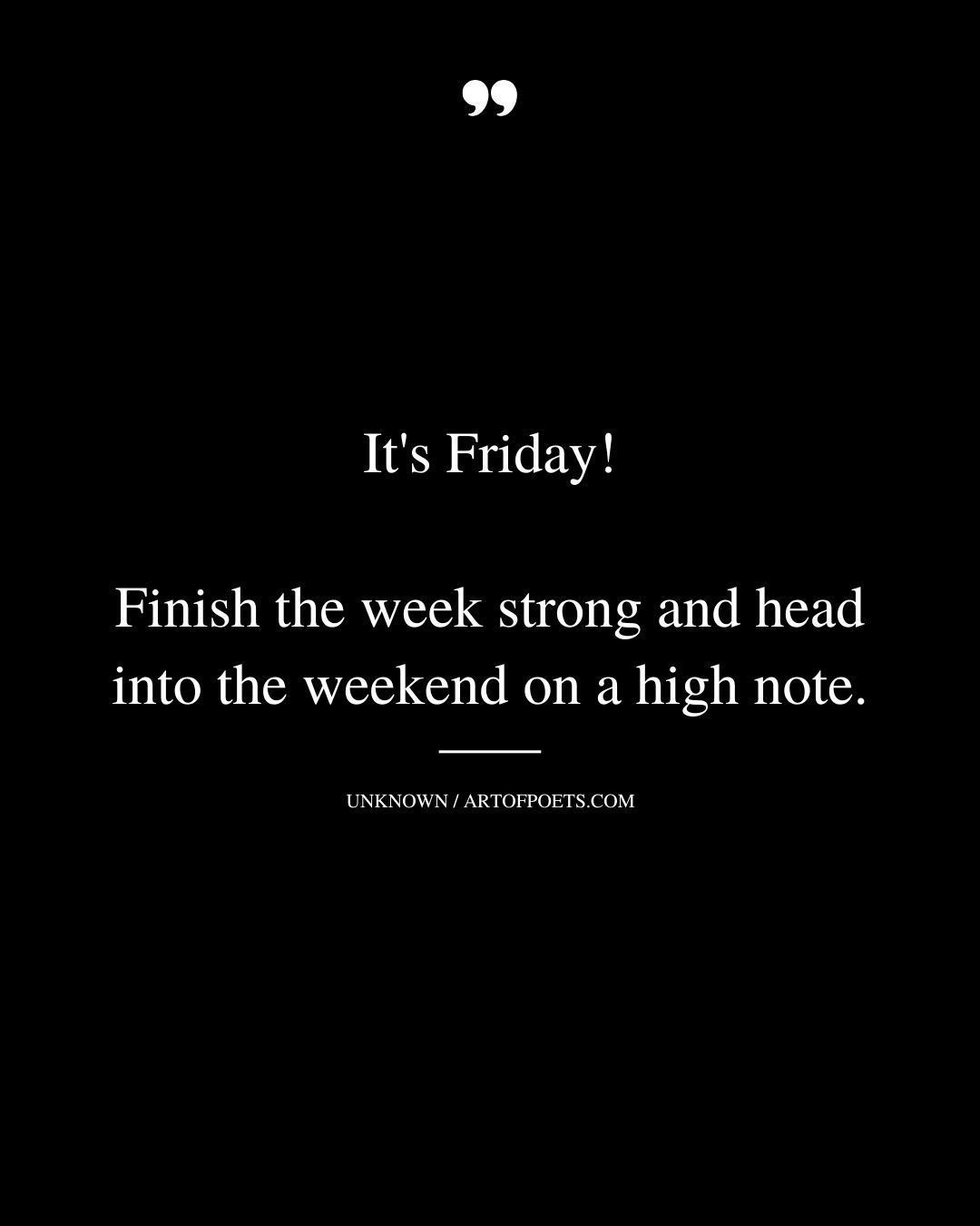 Its Friday Finish the week strong and head into the weekend on a high note