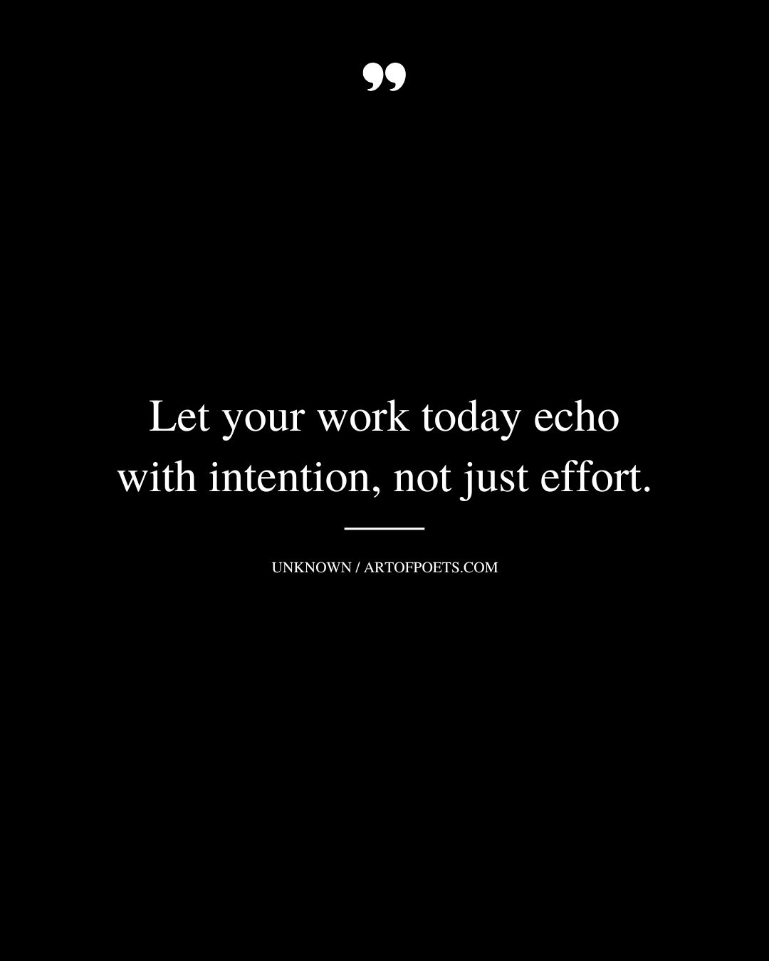 Let your work today echo with intention not just effort