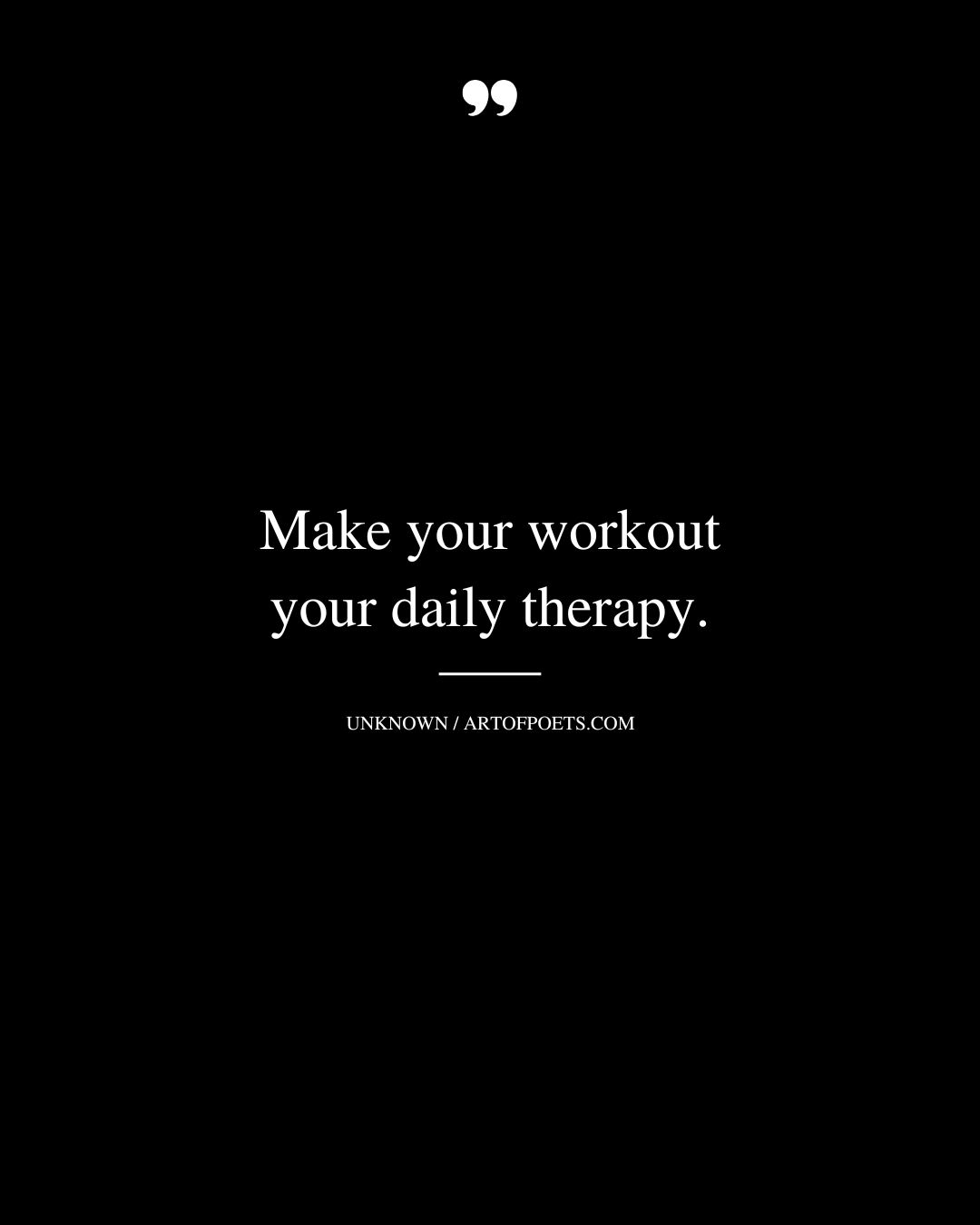 Make your workout your daily therapy