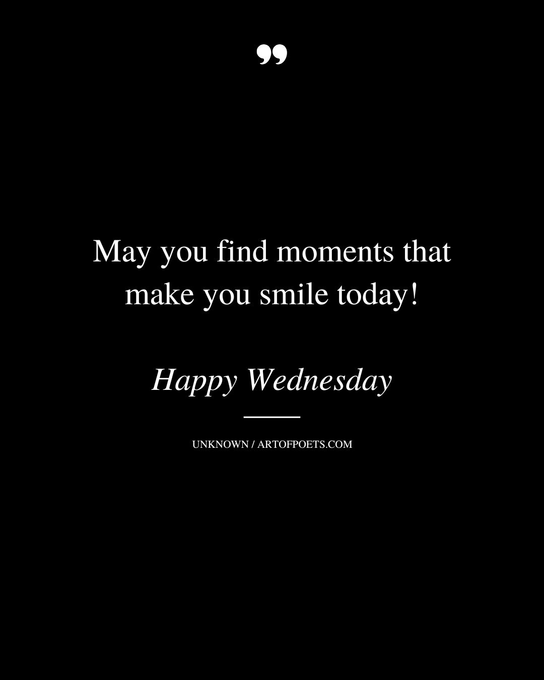 May you find moments that make you smile today Happy Wednesday