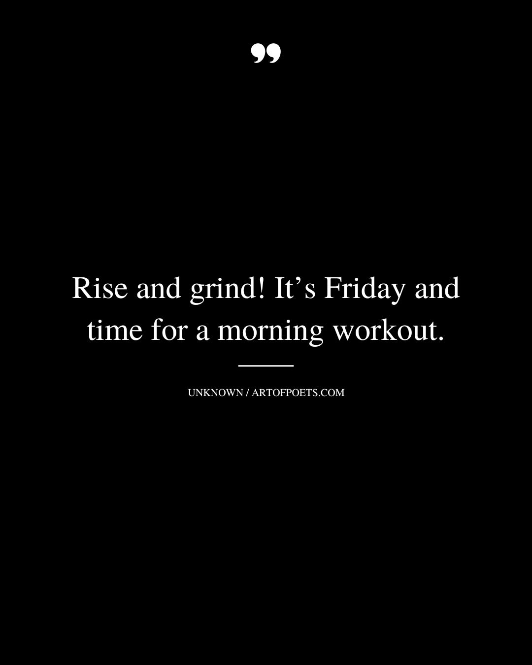 Rise and grind Its Friday and time for a morning workout
