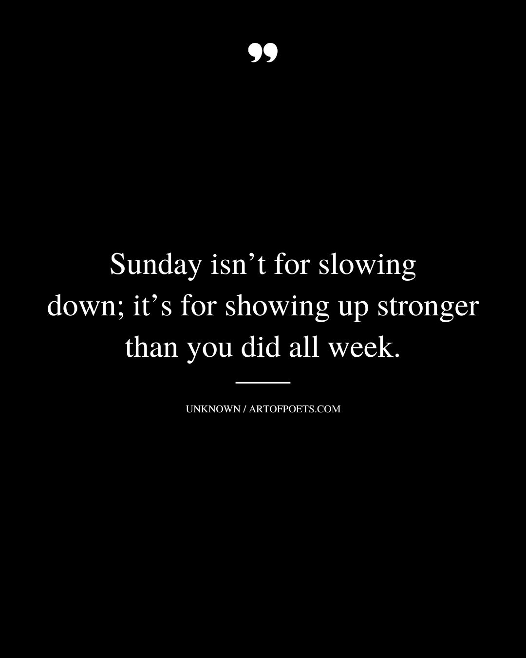 Sunday isnt for slowing down its for showing up stronger than you did all week