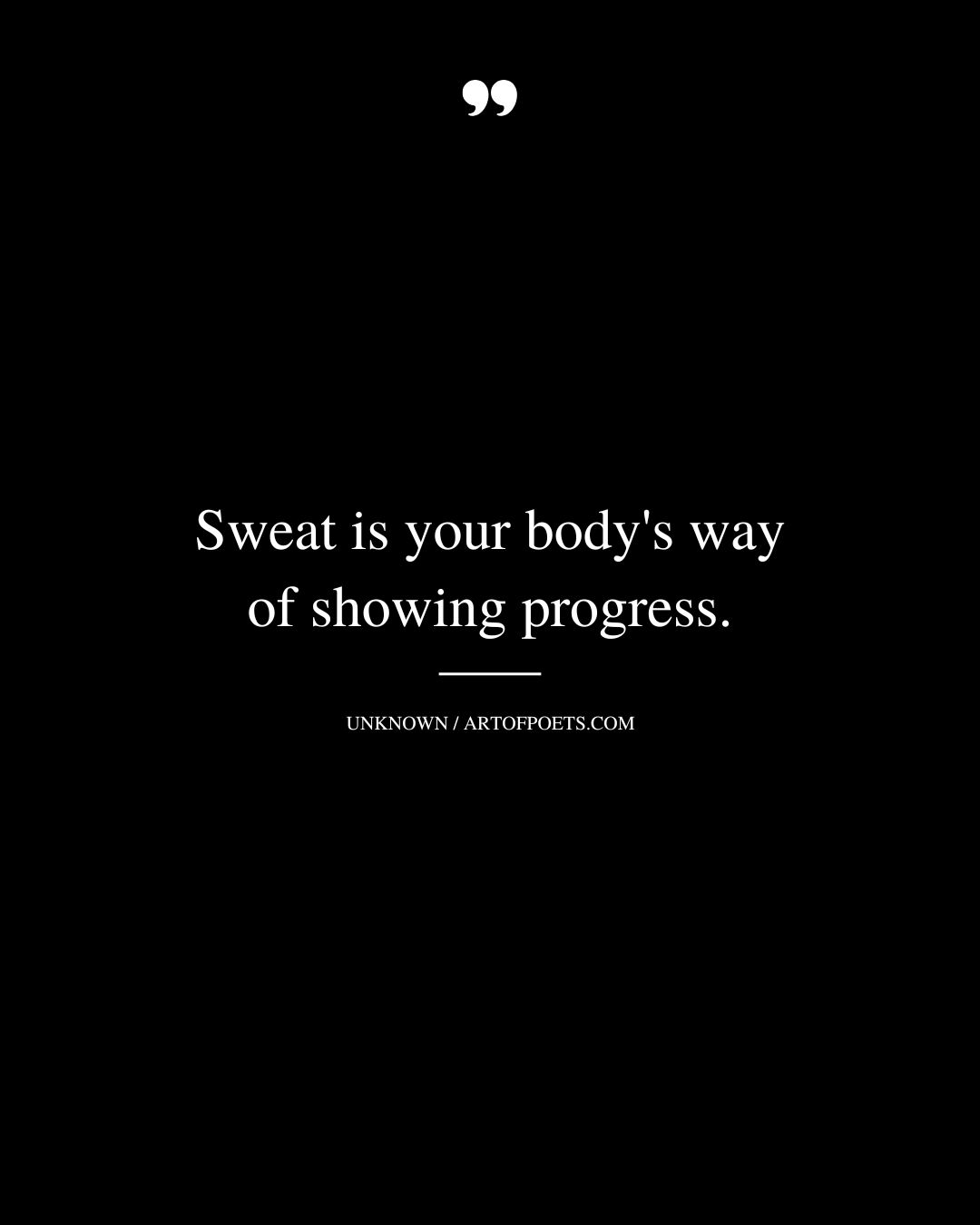 Sweat is your bodys way of showing progress