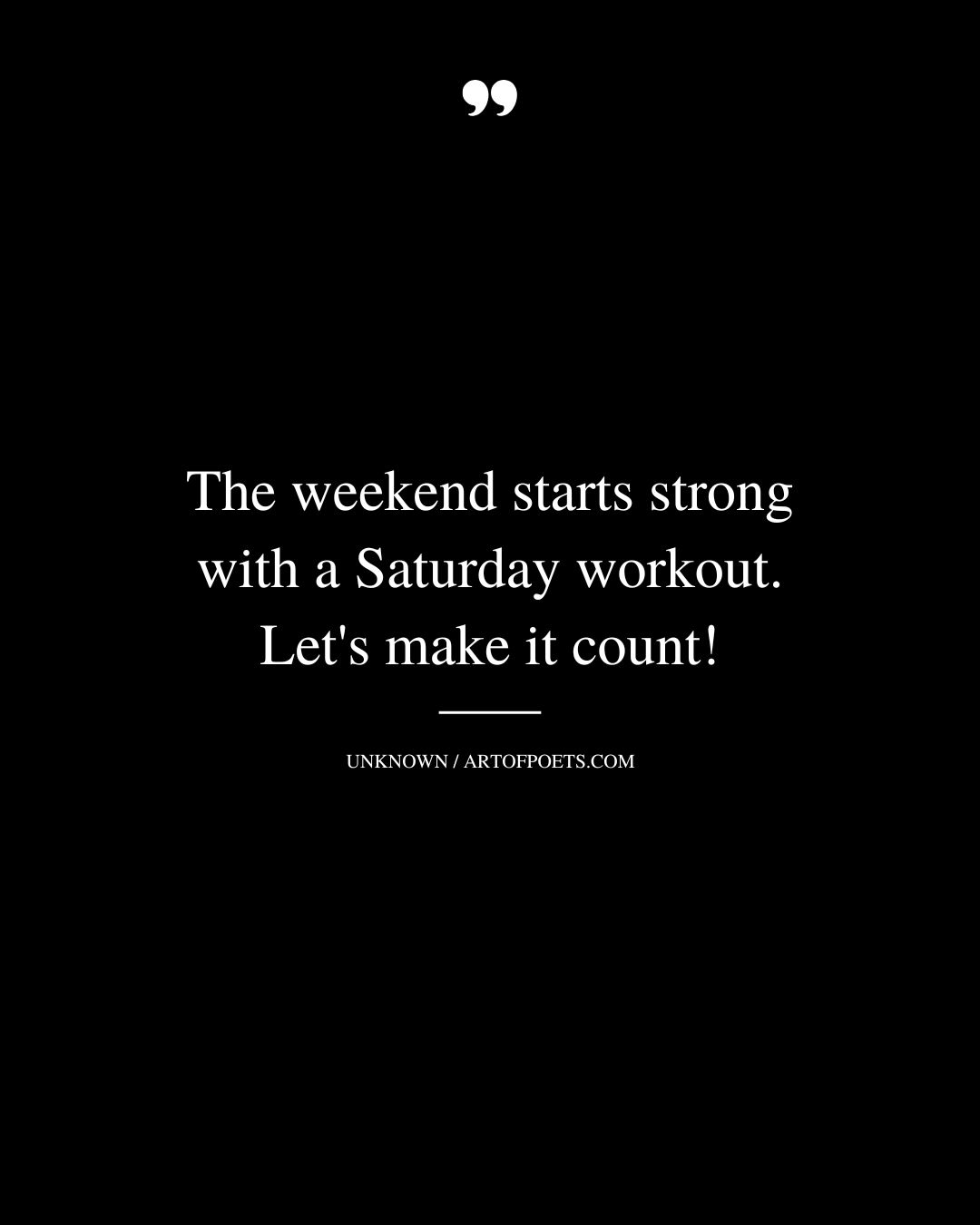 The weekend starts strong with a Saturday workout. Lets make it count