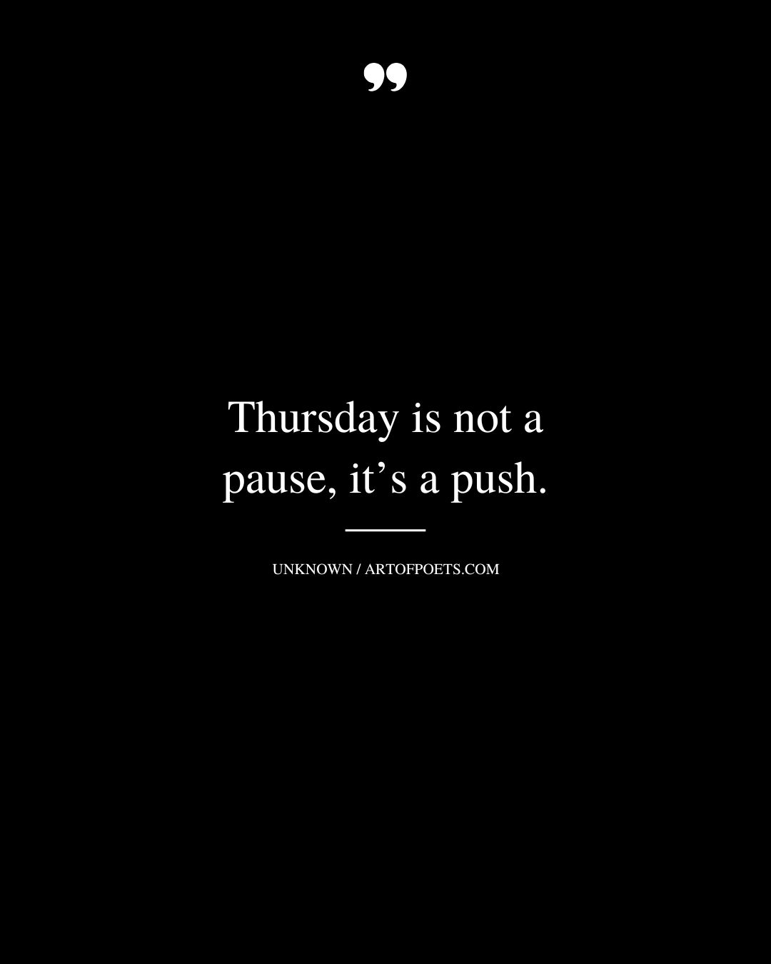 Thursday is not a pause its a push