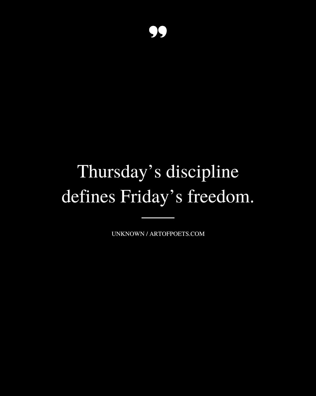 Thursdays discipline defines Fridays freedom