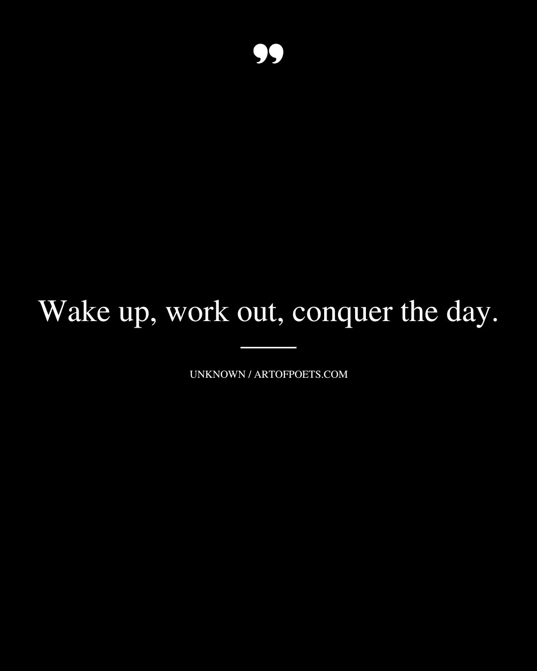 Wake up work out conquer the day