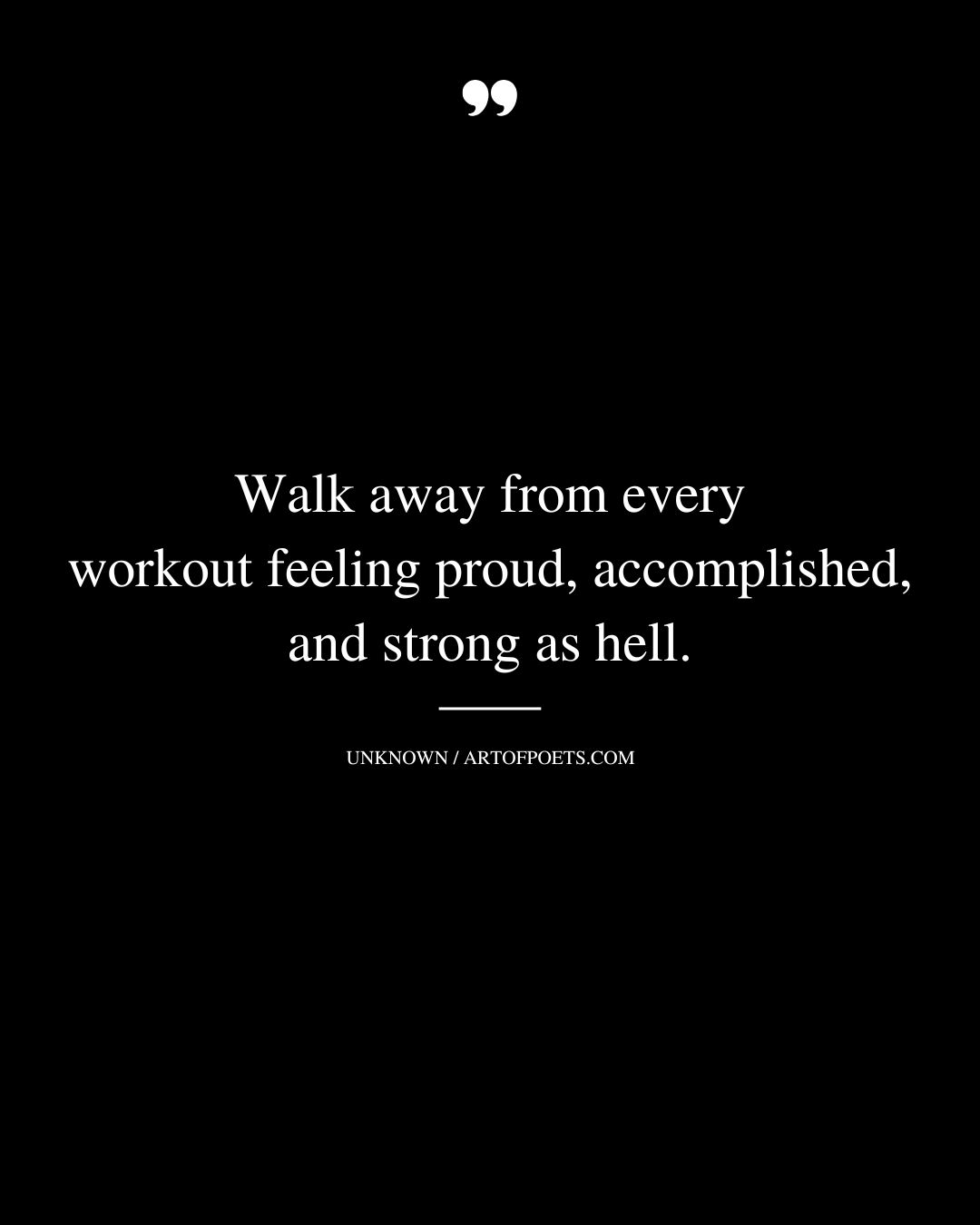Walk away from every workout feeling proud accomplished and strong as hell