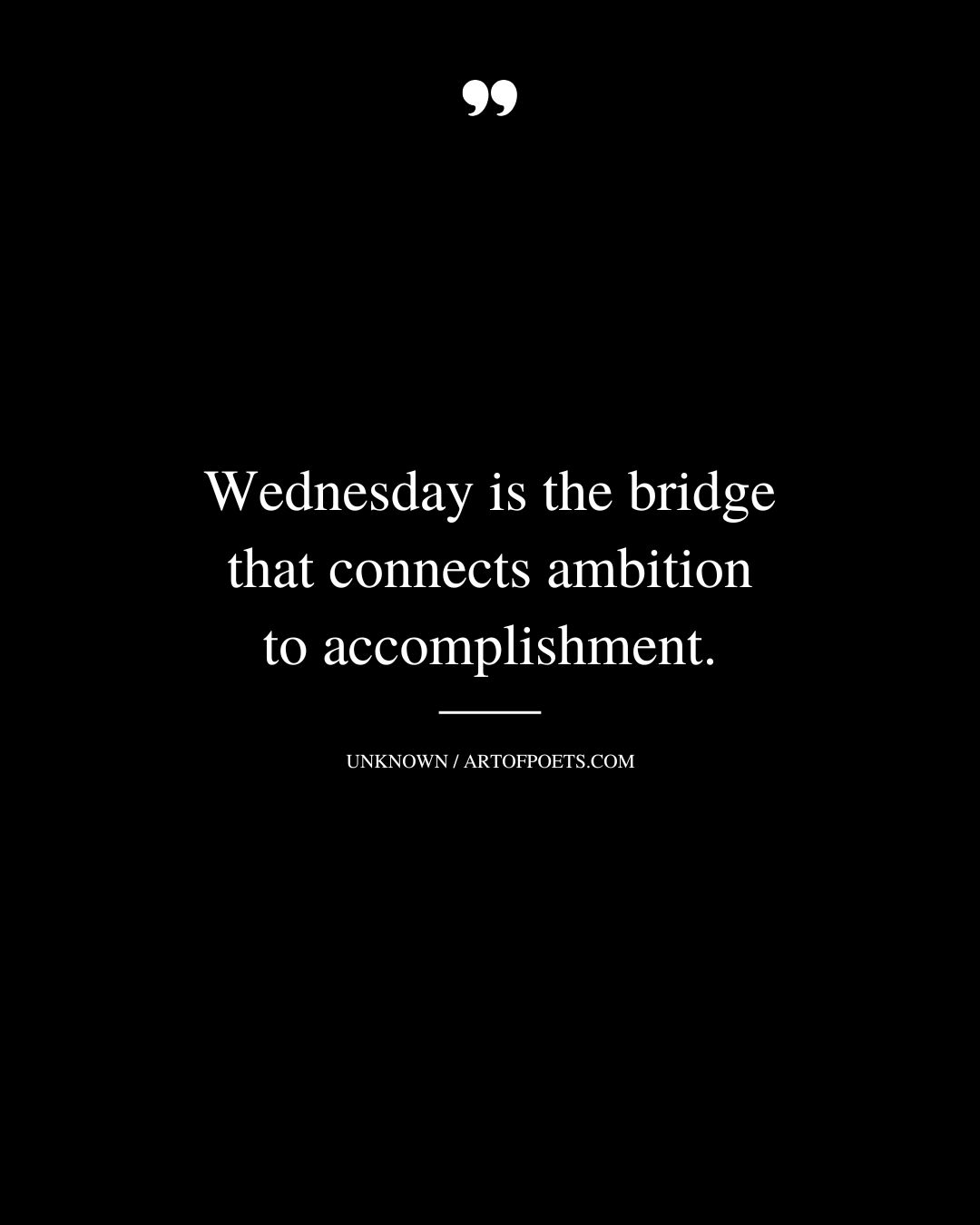 Wednesday is the bridge that connects ambition to accomplishment