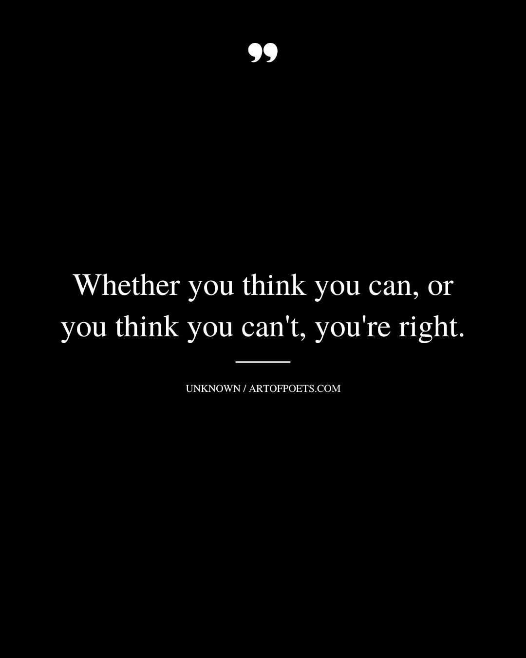 Whether you think you can or you think you cant youre right