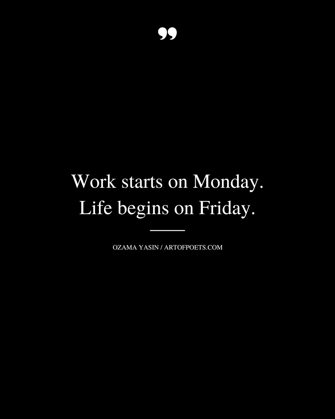 Work starts on Monday. Life begins on Friday