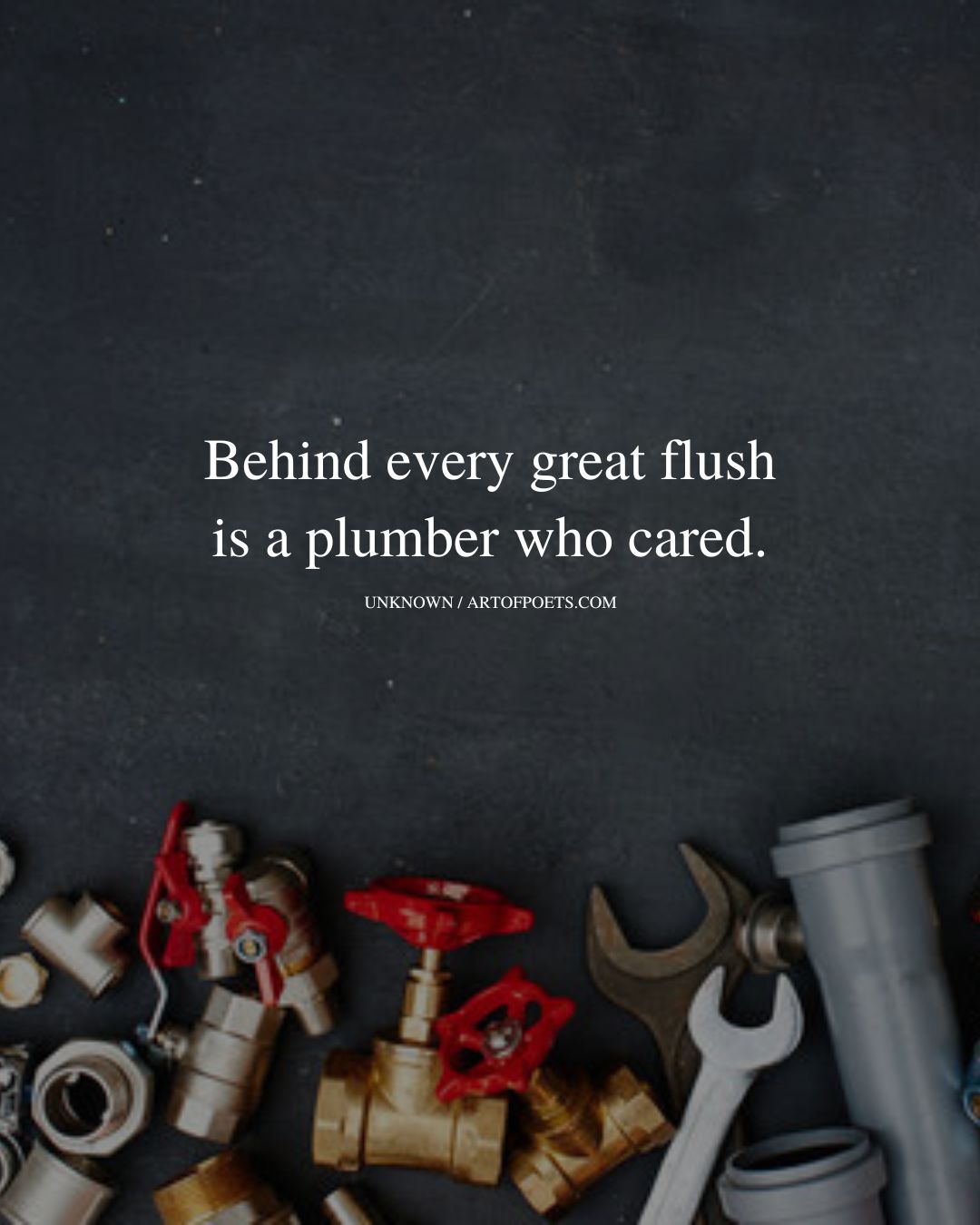 Behind every great flush is a plumber who cared