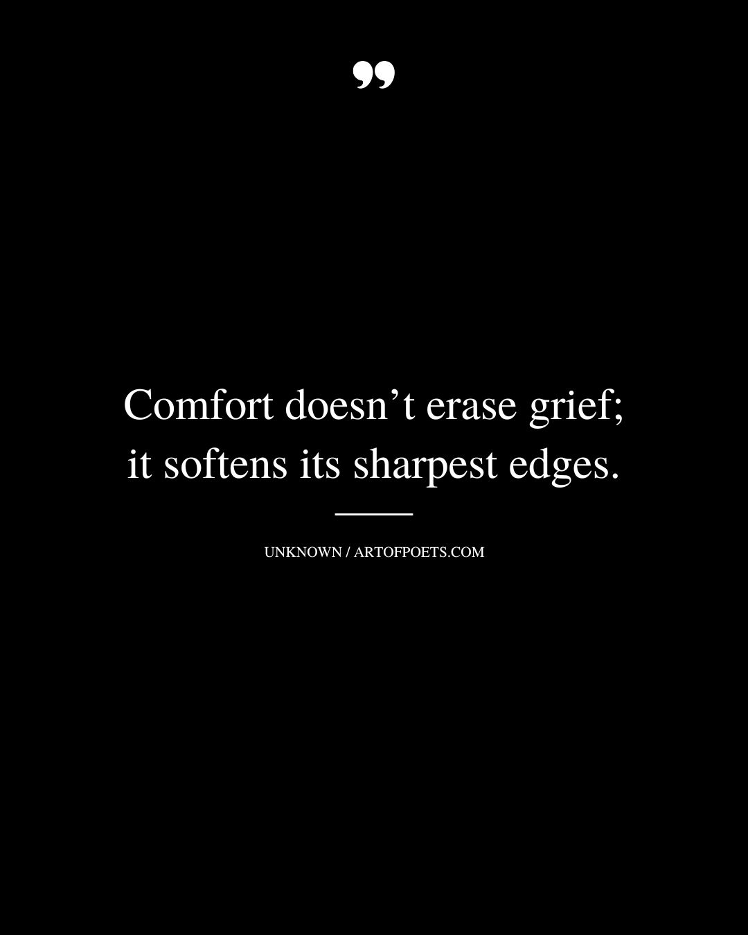 Comfort doesnt erase grief it softens its sharpest edges