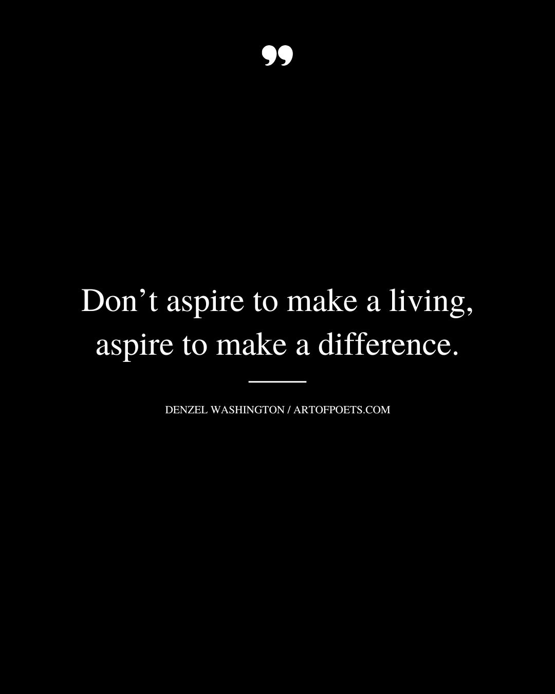 Dont aspire to make a living aspire to make a difference