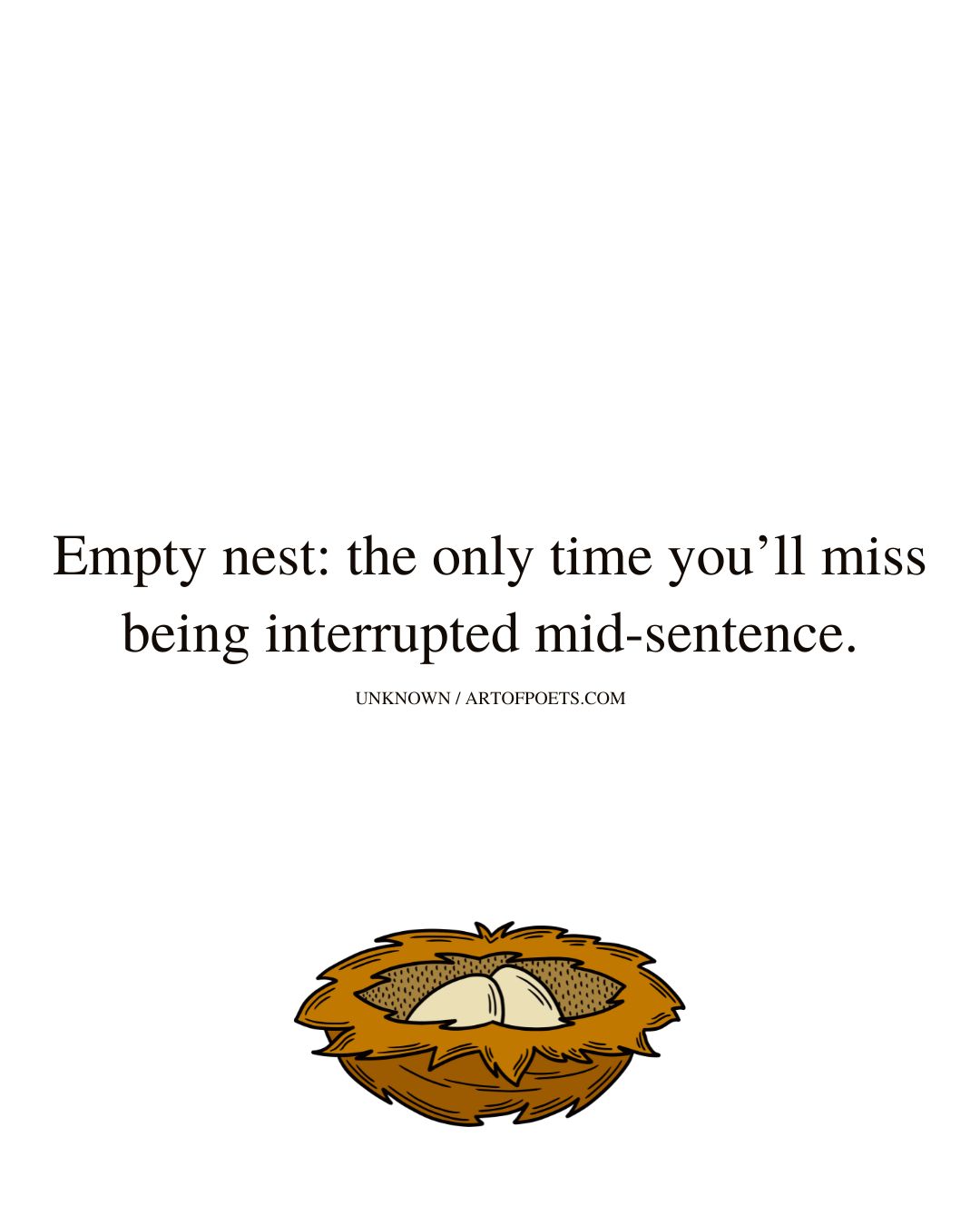 Empty nest the only time youll miss being interrupted mid sentence