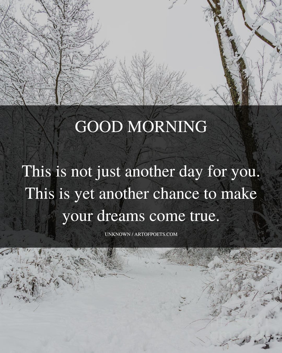 GOOD MORNING This is not just another day for you. This is yet another chance to make your dreams come true