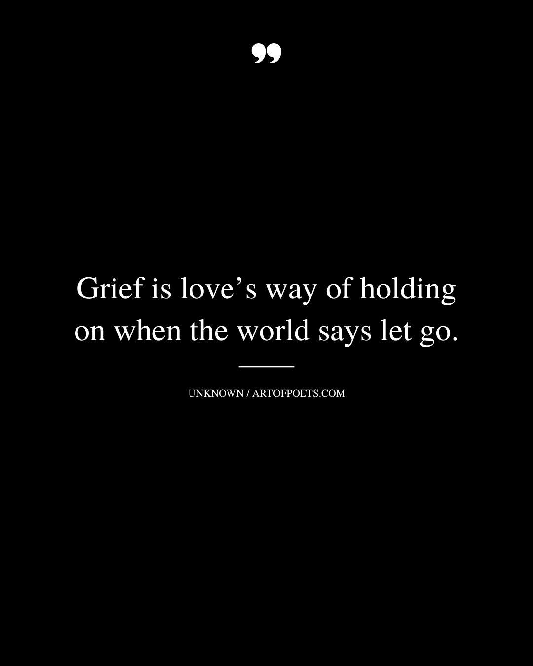 Grief is loves way of holding on when the world says let go