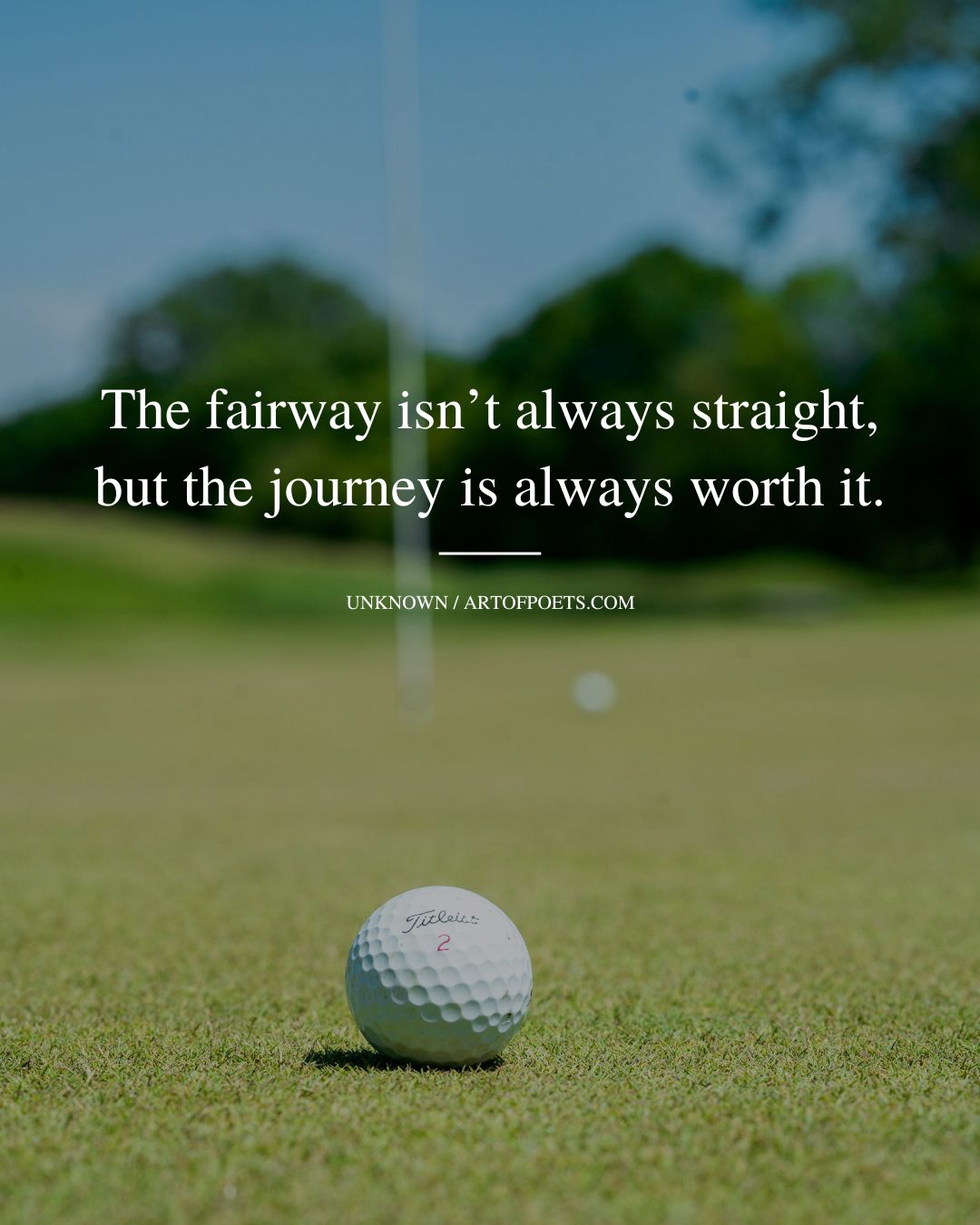 The fairway isnt always straight but the journey is always worth it
