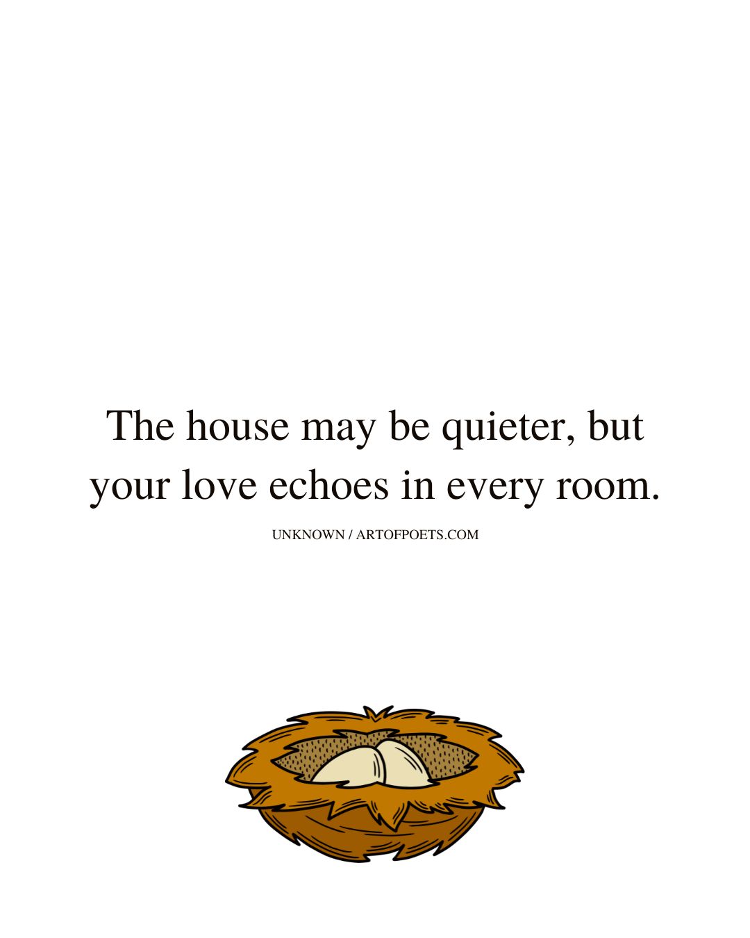 The house may be quieter but your love echoes in every room