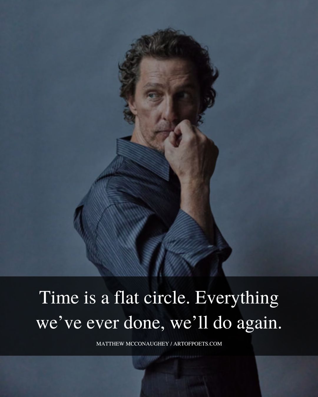 Time is a flat circle. Everything weve ever done well do again