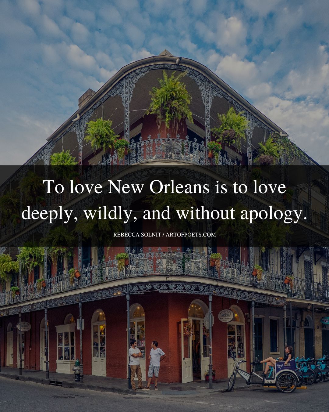 To love New Orleans is to love deeply wildly and without apology