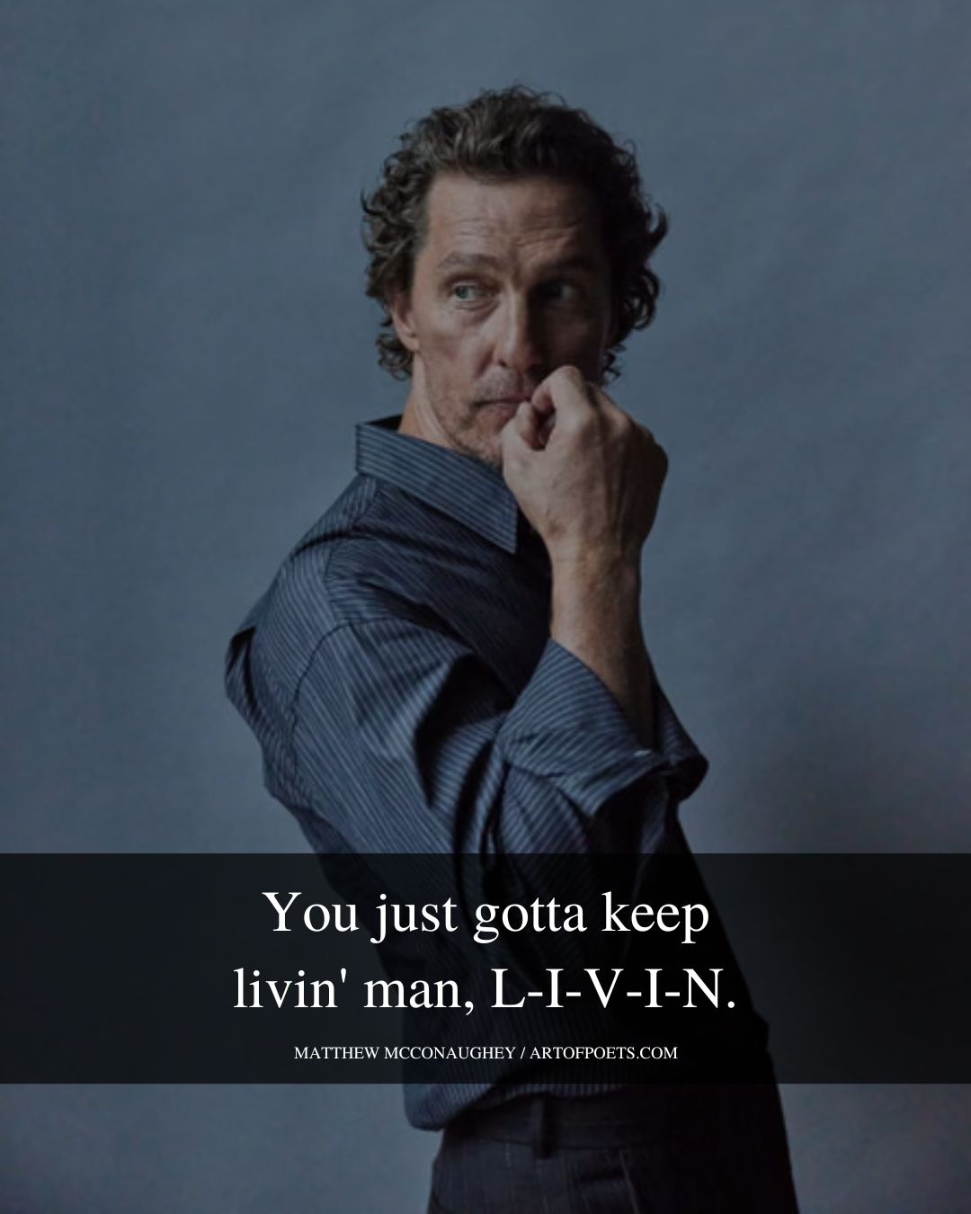 You just gotta keep livin man L I V I N