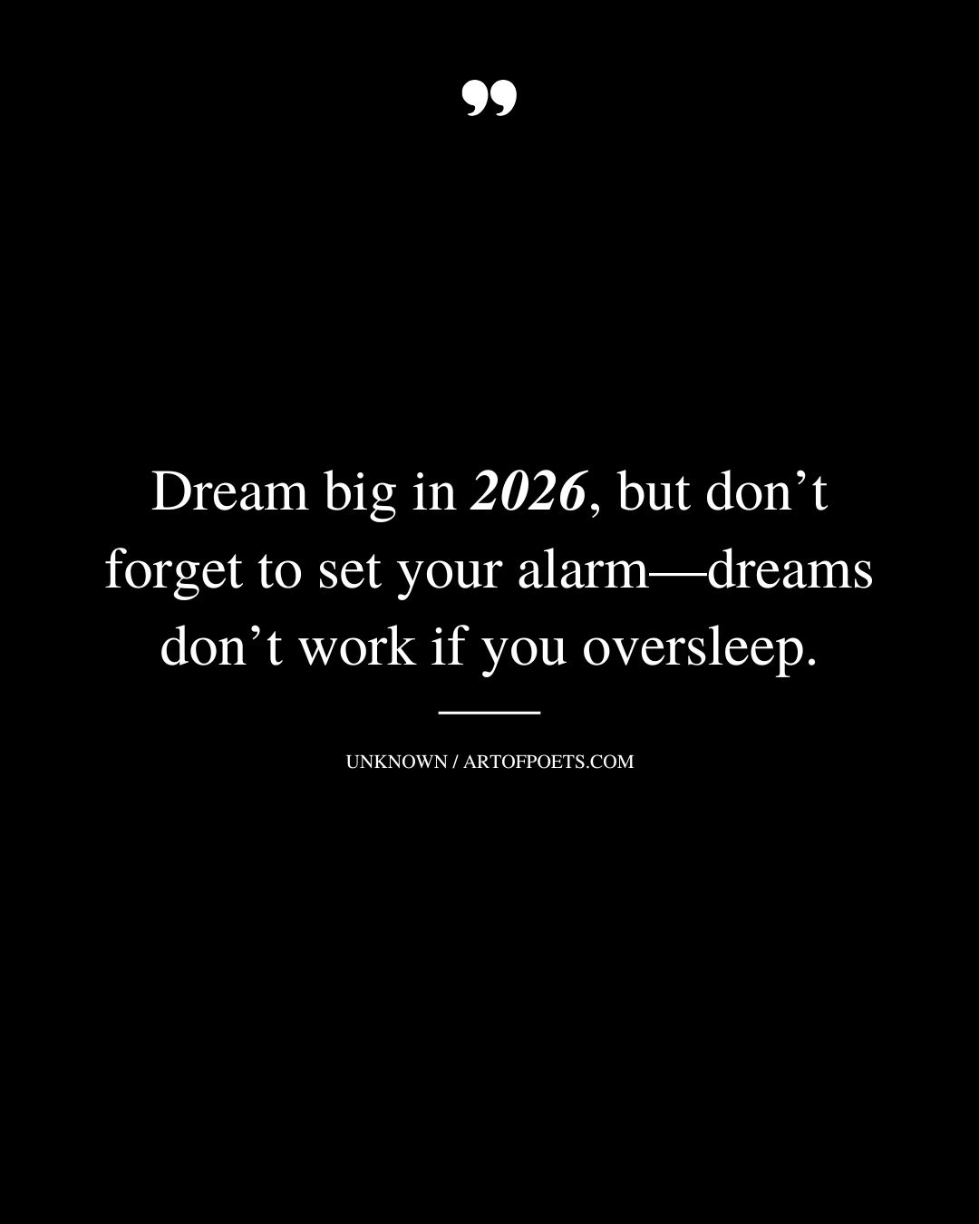 Dream big in 2026 but dont forget to set your alarm—dreams dont work if you oversleep