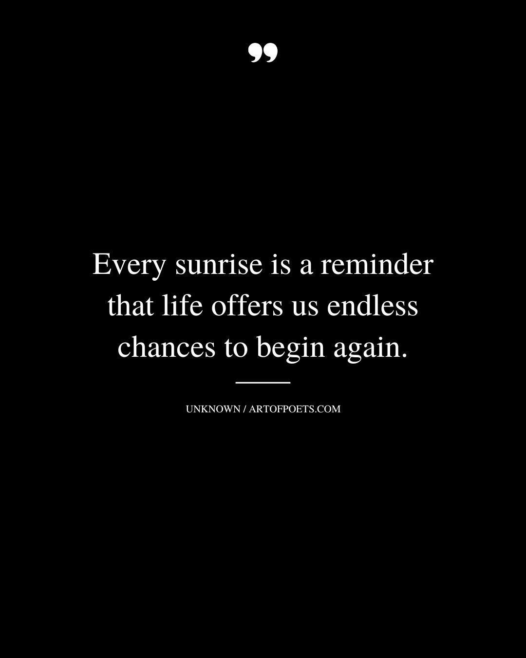 Every sunrise is a reminder that life offers us endless chances to begin again