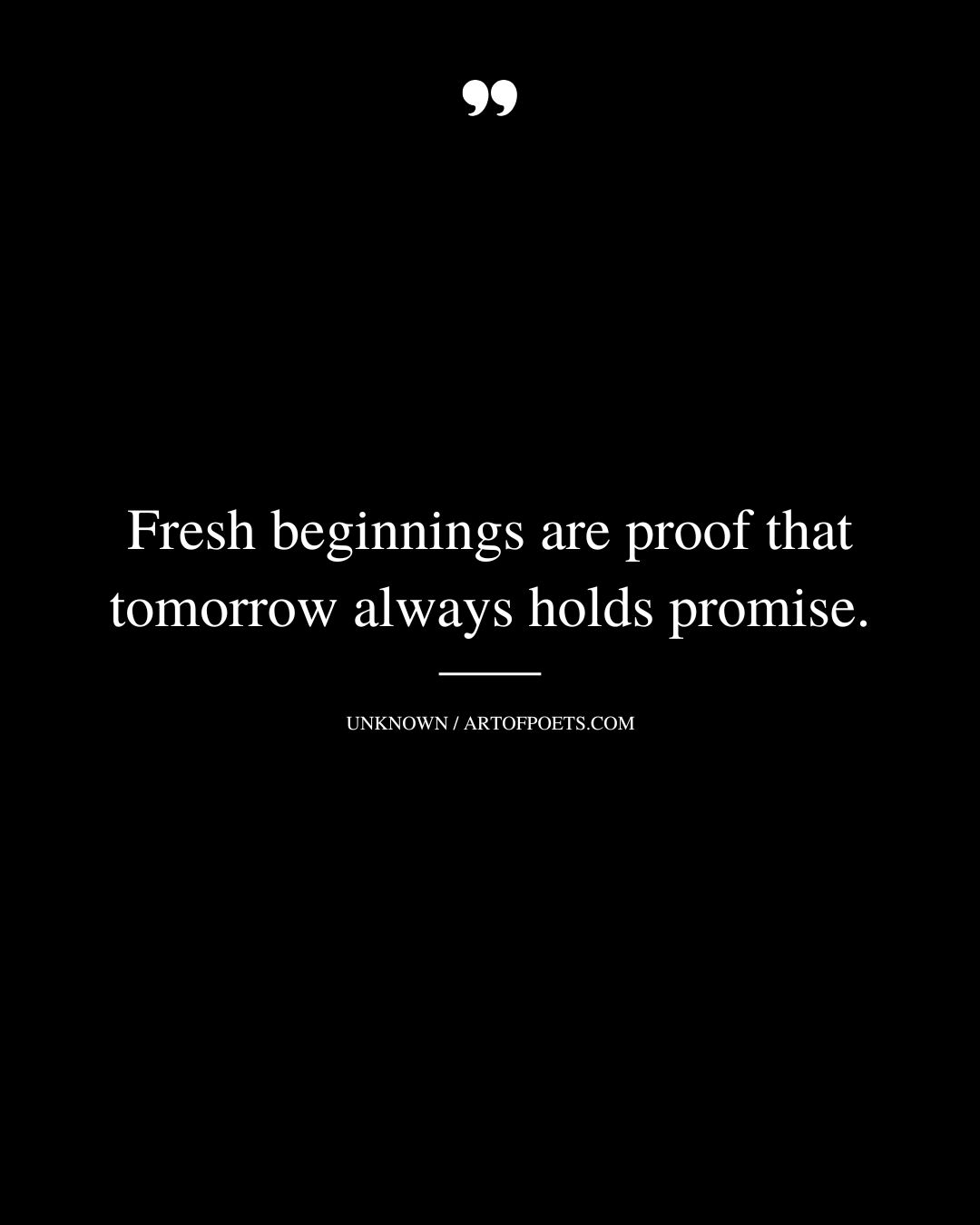 Fresh beginnings are proof that tomorrow always holds promise