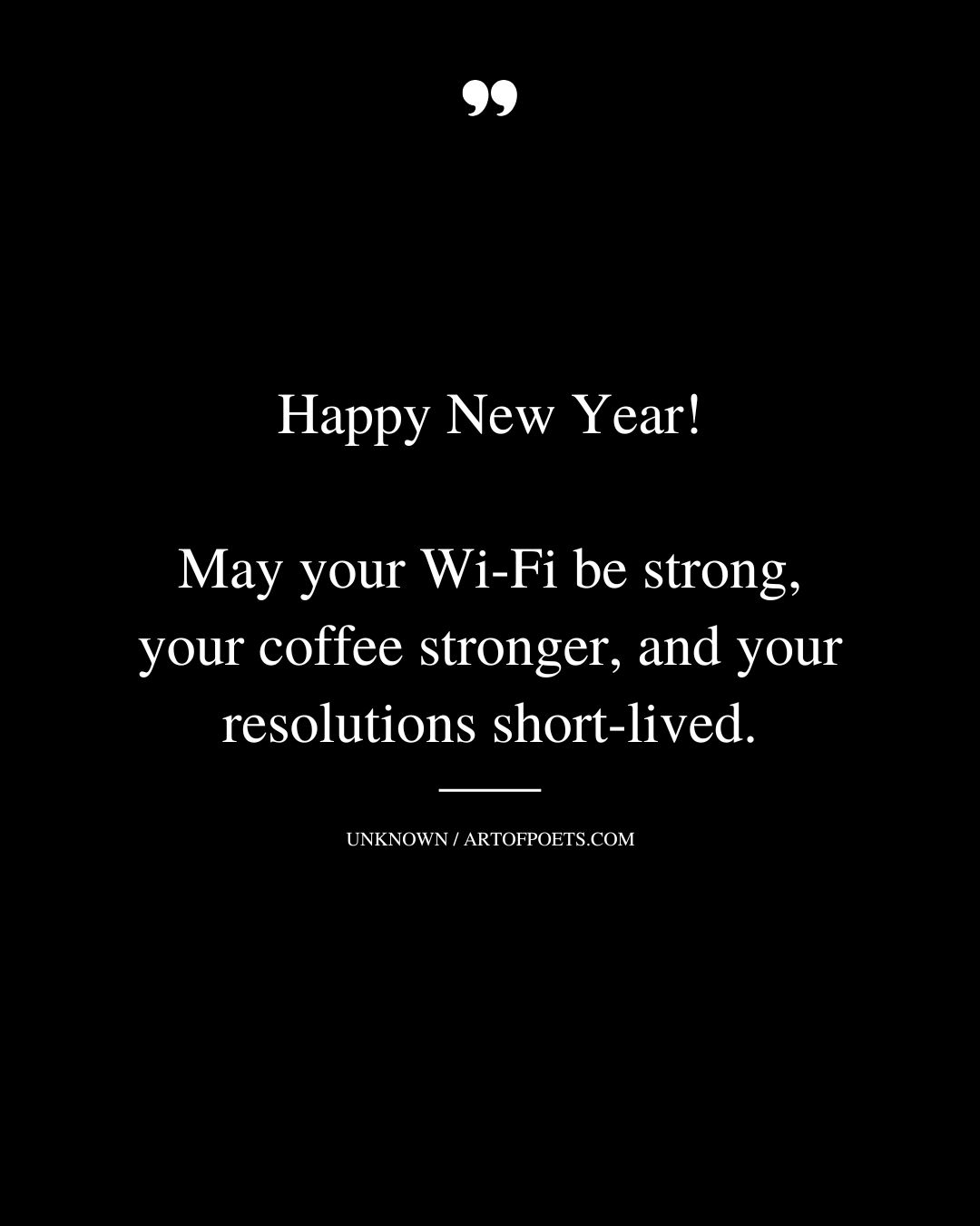 Happy New Year May your Wi Fi be strong your coffee stronger and