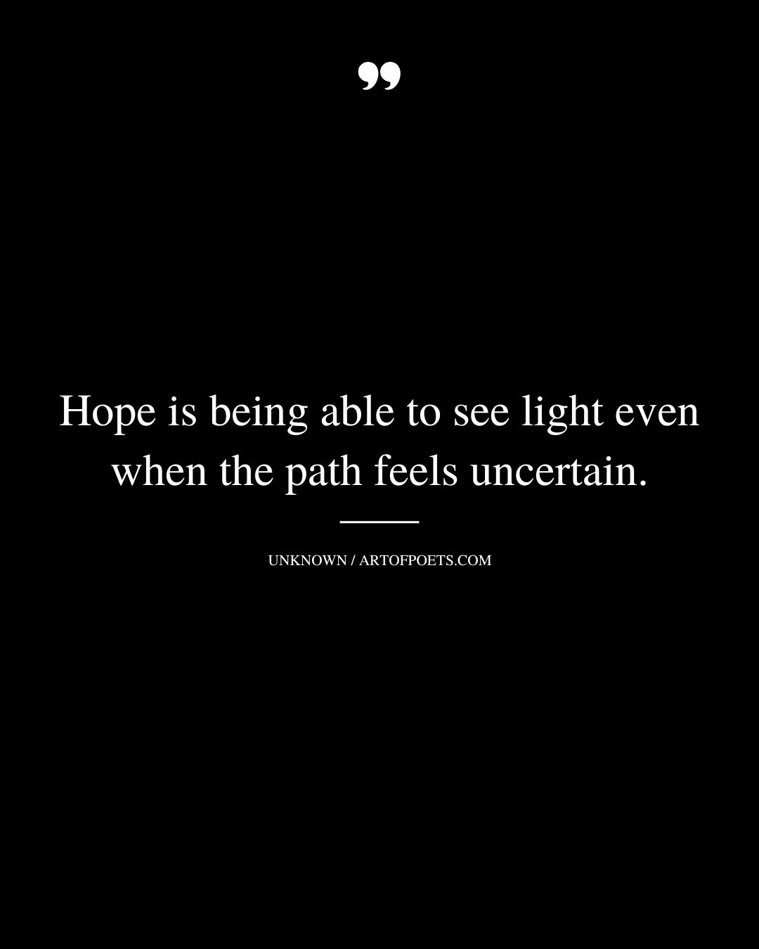 Hope is being able to see light even when the path feels uncertain