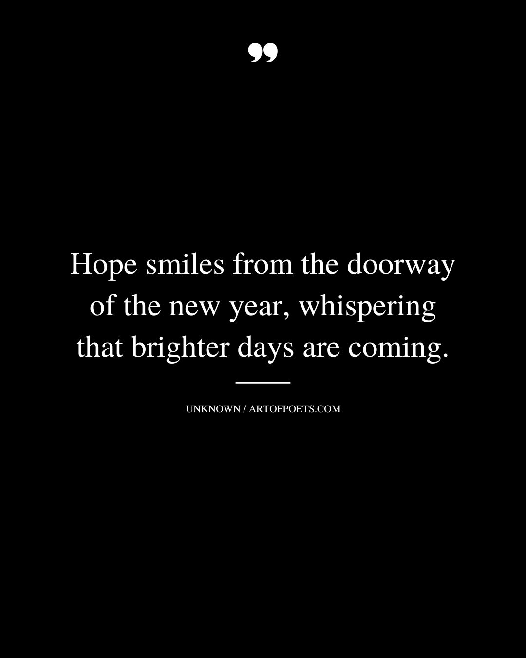 Hope smiles from the doorway of the new year whispering that brighter days are coming