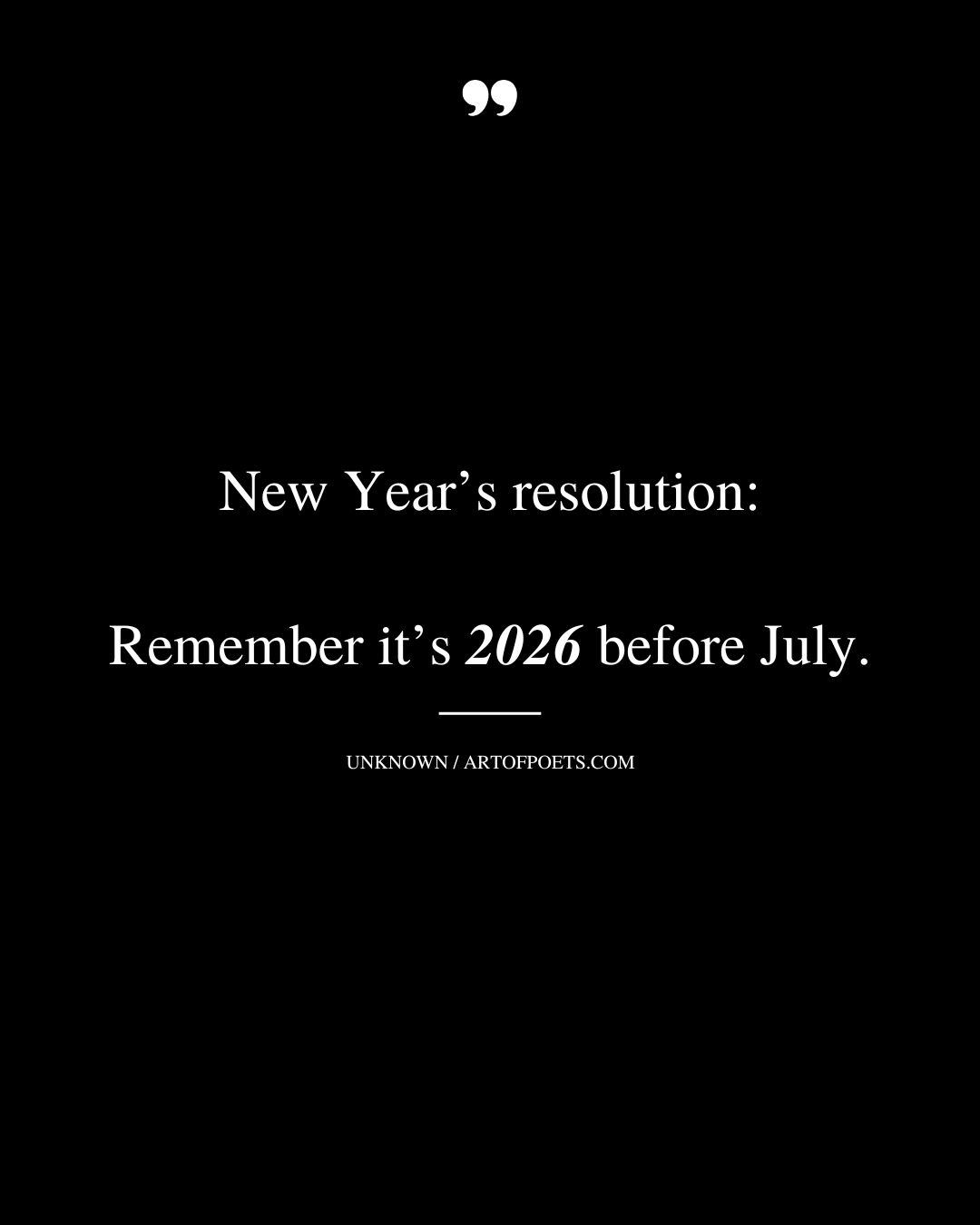 New Years resolution remember its 2026 before July