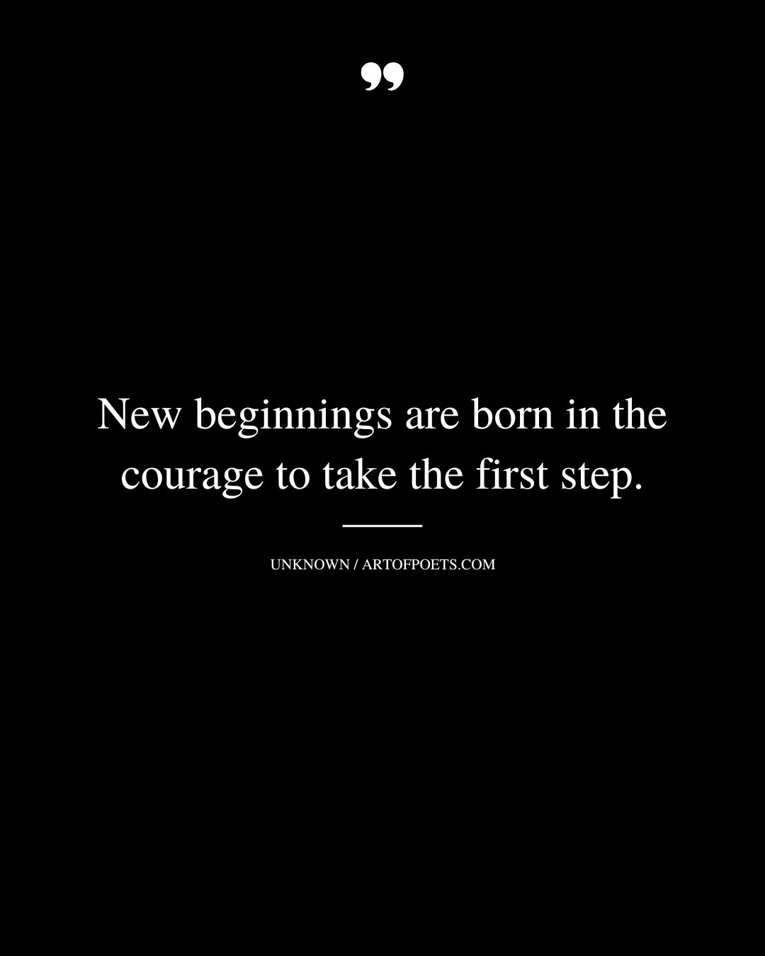 New beginnings are born in the courage to take the first step