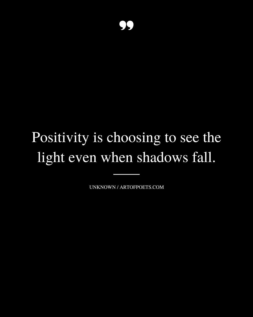 Positivity is choosing to see the light even when shadows fall