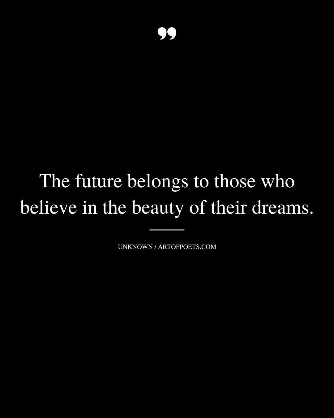 The future belongs to those who believe in the beauty of their dreams