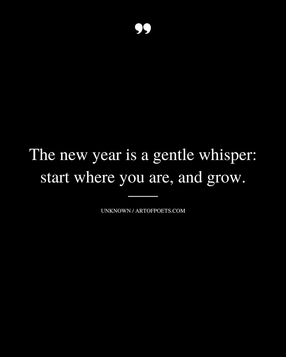 The new year is a gentle whisper start where you are and grow