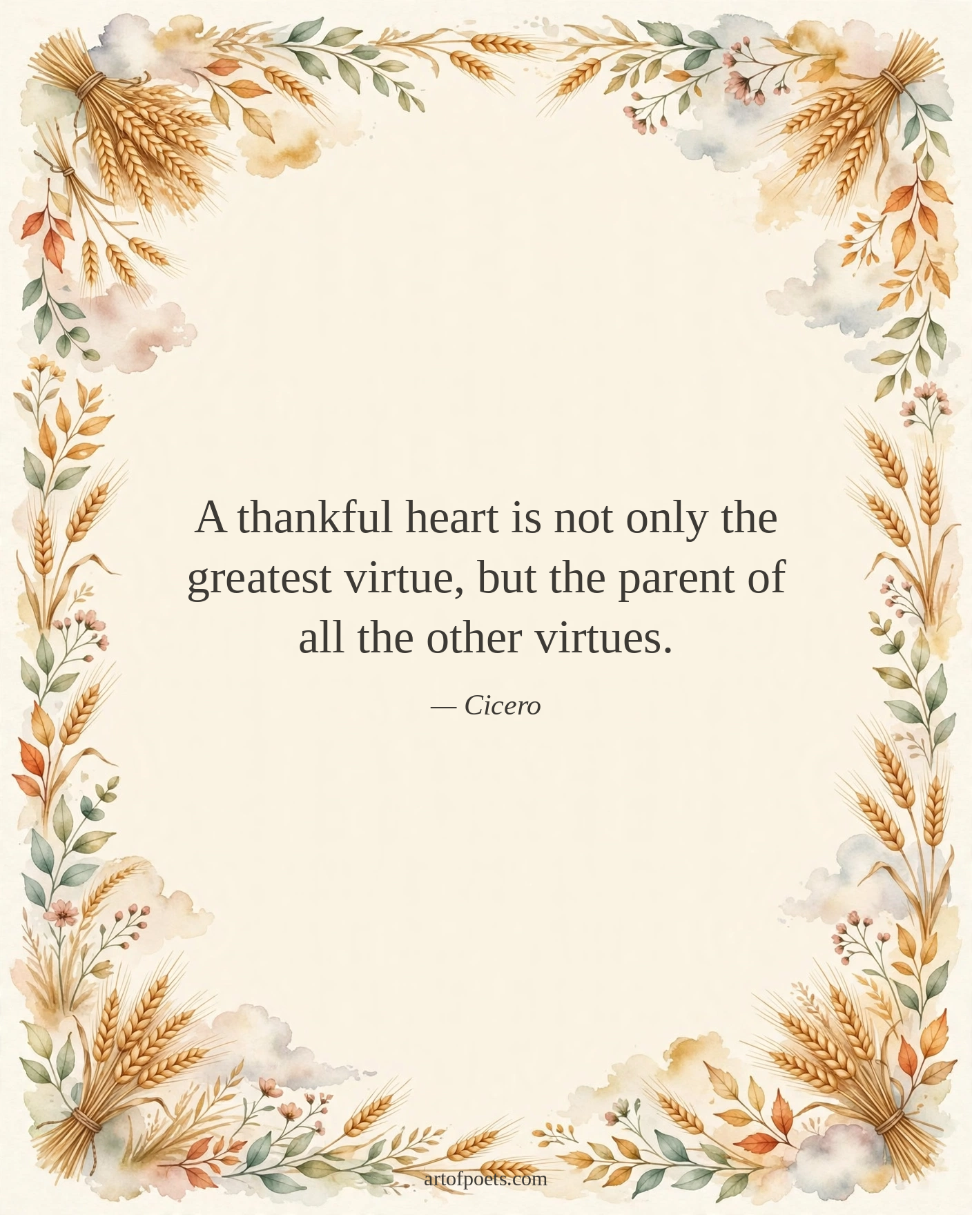 A thankful heart is not only the greatest virtue, but the parent of all the other virtues.