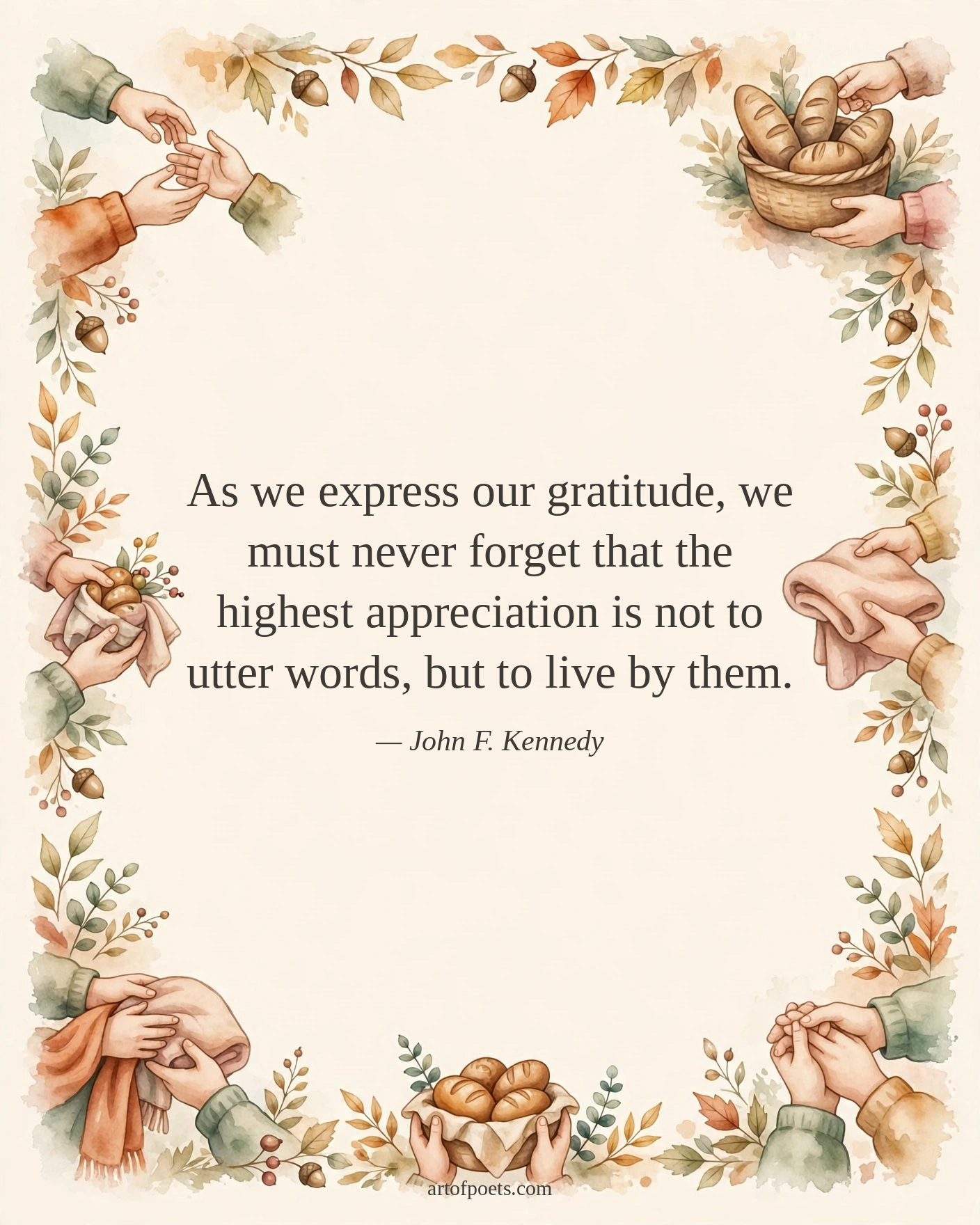 As we express our gratitude, we must never forget that the highest appreciation is not to utter words, but to live by them.